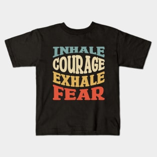 inhale courage exhale fear Kids T-Shirt